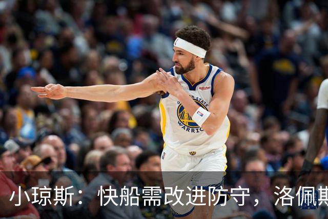 小琼斯：快船需改进防守，洛佩斯在其中起关键作用
